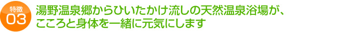 湯野温泉郷からひいたかけ流しの天然温泉浴場が、 こころと身体を一緒に元気にします
